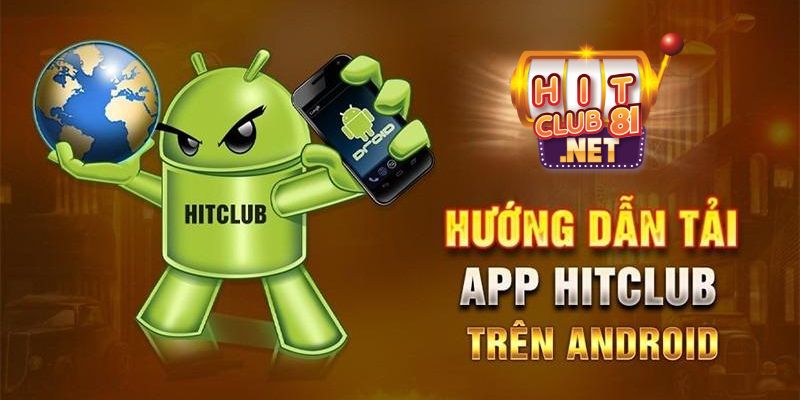 Hướng dẫn tải app HITCLUB về Android nhanh, tiện lợi